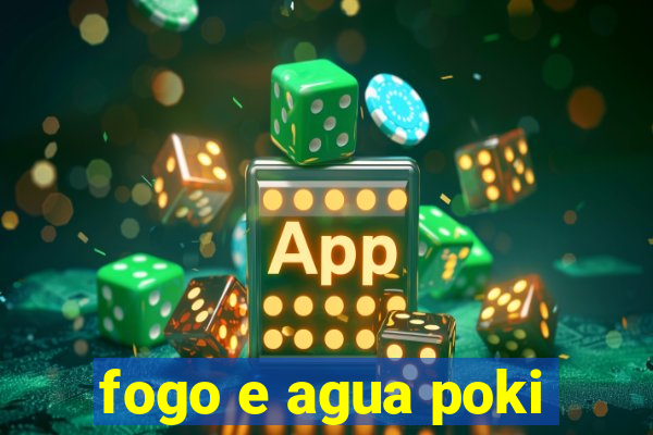 fogo e agua poki